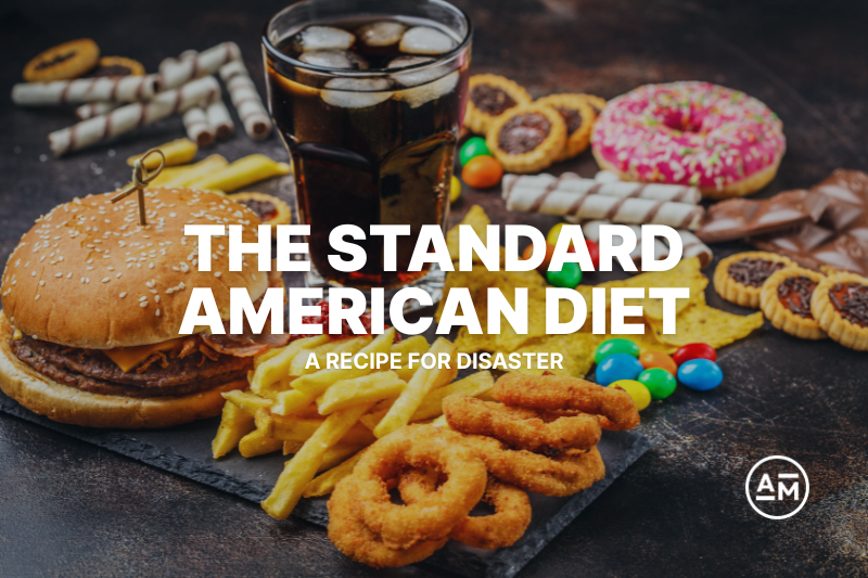 The Standard American Diet (SAD): A Recipe for Disaster